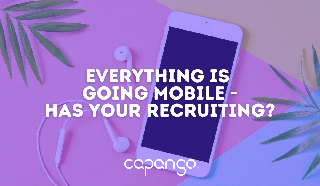 Everything is Going Mobile – Has Your Recruiting Strategy?